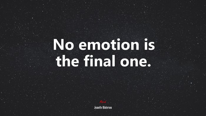 No emotion is the final one. | Jeanette Winterson quote