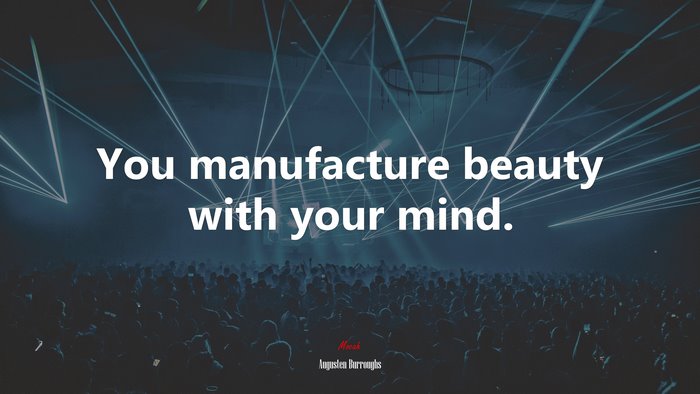 You manufacture beauty with your mind. | Augusten Burroughs quote