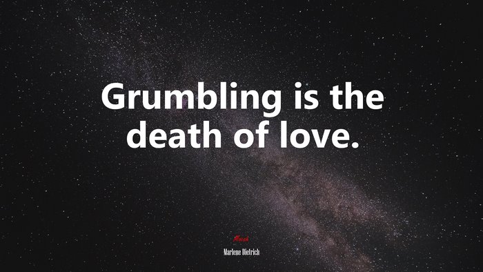 Grumbling is the death of love. | Marlene Dietrich quote