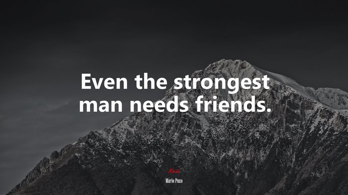 Even the strongest man needs friends. | Mario Puzo quote