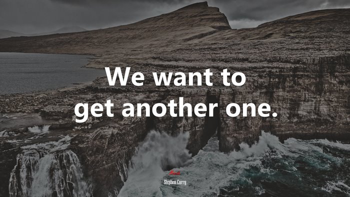 We want to get another one. | Stephen Curry quote