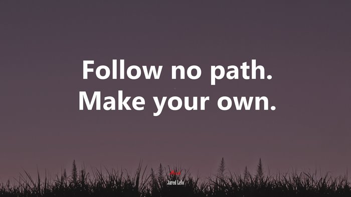 Follow no path. Make your own. | Jared Leto quote