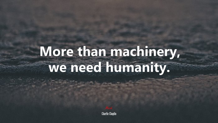 More than machinery, we need humanity. | Charlie Chaplin quote