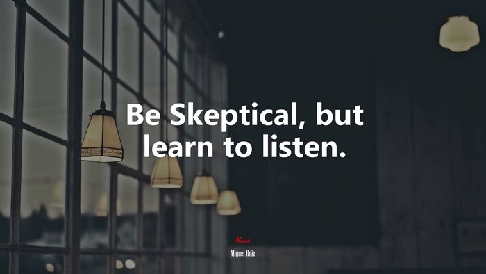 Be Skeptical, but learn to listen. | Miguel Ruiz quote