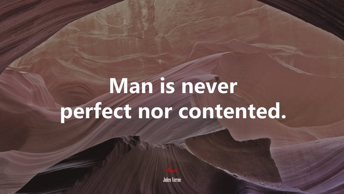 Man is never perfect nor contented. | Jules Verne quote