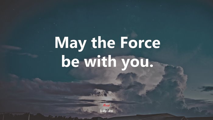 May the Force be with you. | George Lucas quote