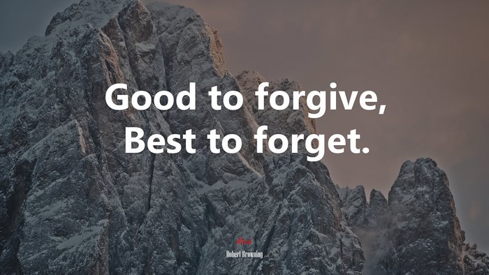 Good to forgive, Best to forget. | Robert Browning quote
