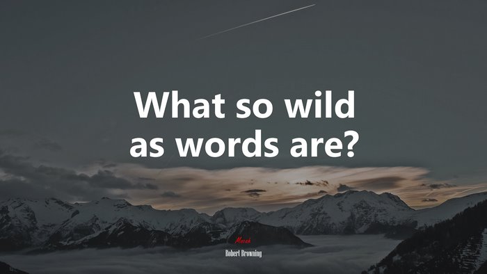 What so wild as words are? | Robert Browning quote