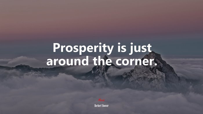 Prosperity is just around the corner. | Herbert Hoover quote
