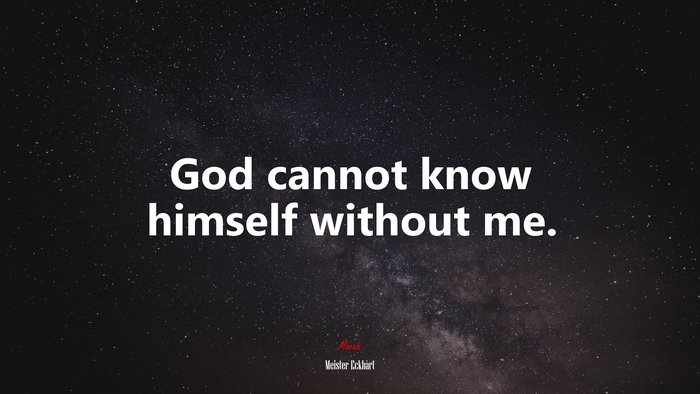 God cannot know himself without me. | Meister Eckhart quote