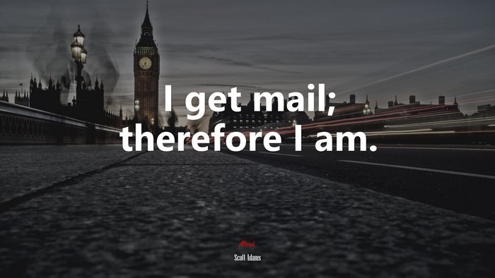 I get mail; therefore I am. | Scott Adams quote
