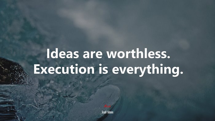Ideas are worthless. Execution is everything. | Scott Adams quote
