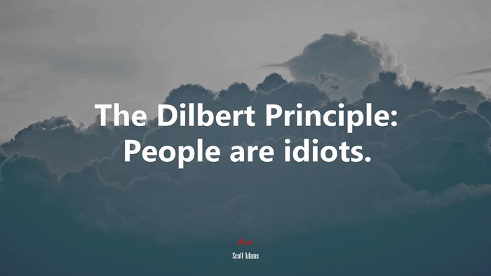 The Dilbert Principle: People are idiots. | Scott Adams quote