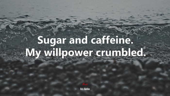Sugar and caffeine. My willpower crumbled. | Rick Riordan quote
