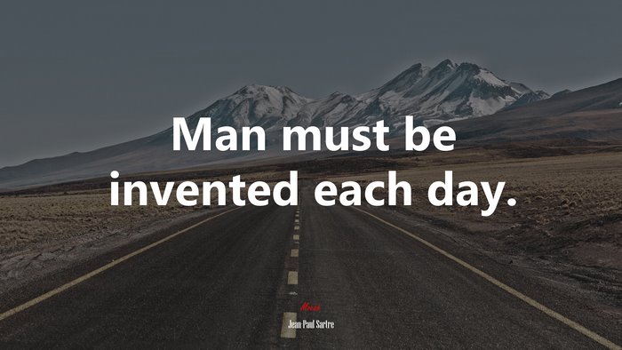 Man must be invented each day. | Jean-Paul Sartre quote