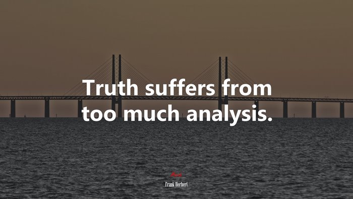 Truth suffers from too much analysis. | Frank Herbert quote
