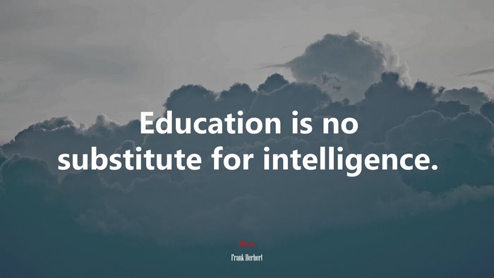 Education is no substitute for intelligence. | Frank Herbert quote
