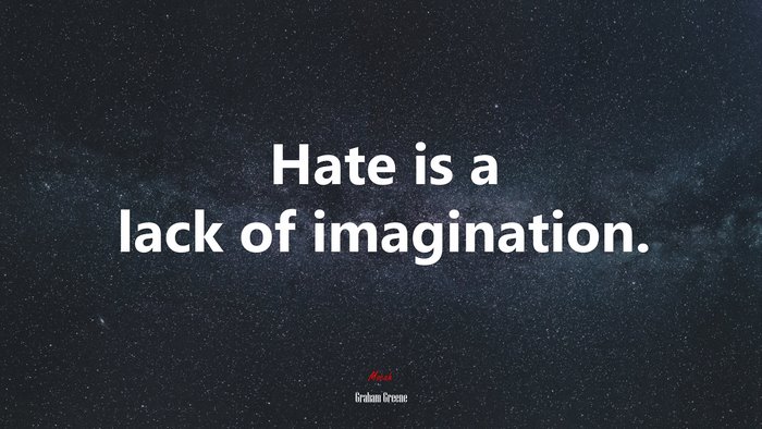 Hate is a lack of imagination. | Graham Greene quote
