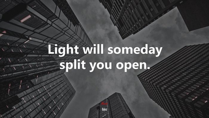 Light will someday split you open. | Hafez quote