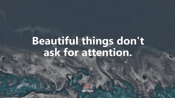 Beautiful things don’t ask for attention. | James Thurber quote
