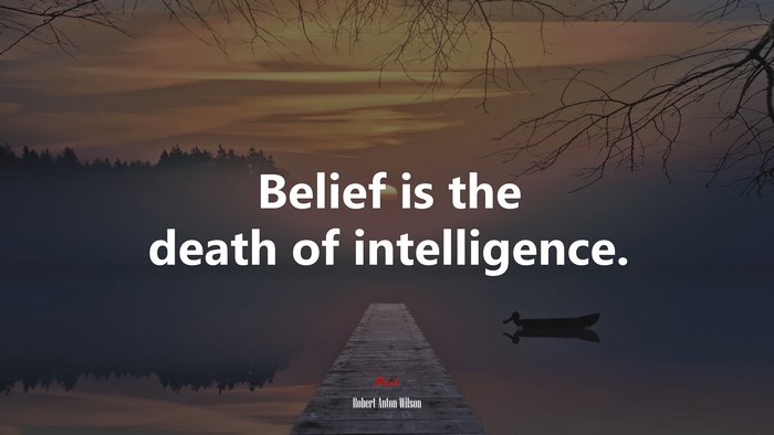 Belief is the death of intelligence. | Robert Anton Wilson quote