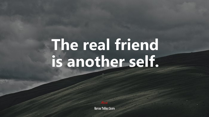 The real friend is another self. | Marcus Tullius Cicero quote