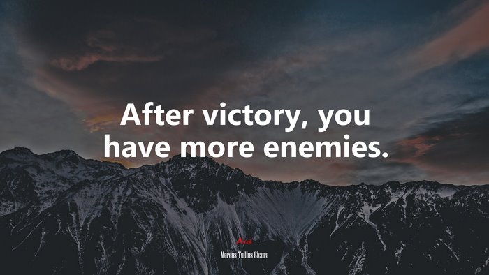 After victory, you have more enemies. | Marcus Tullius Cicero quote