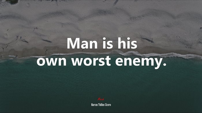 Man is his own worst enemy. | Marcus Tullius Cicero quote