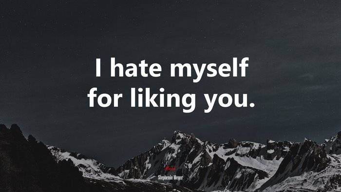 I hate myself for liking you. | Stephenie Meyer quote