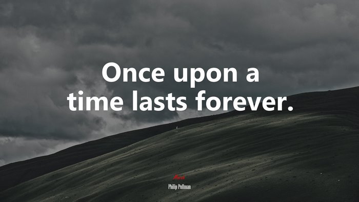 Once upon a time lasts forever. | Philip Pullman quote