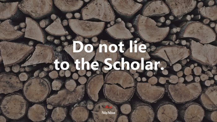Do not lie to the Scholar. | Philip Pullman quote