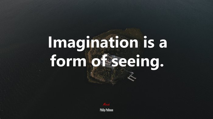 Imagination is a form of seeing. | Philip Pullman quote