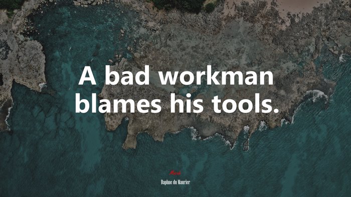 A bad workman blames his tools. | Daphne du Maurier quote