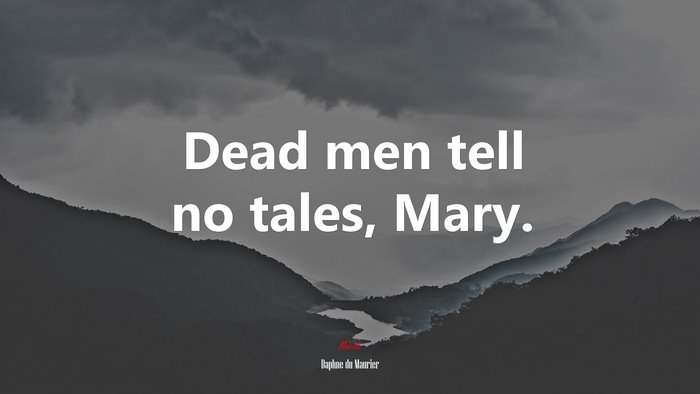 Dead men tell no tales, Mary. | Daphne du Maurier quote