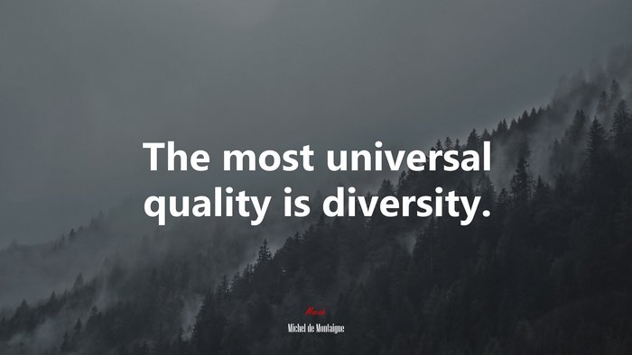 The most universal quality is diversity. | Michel de Montaigne quote