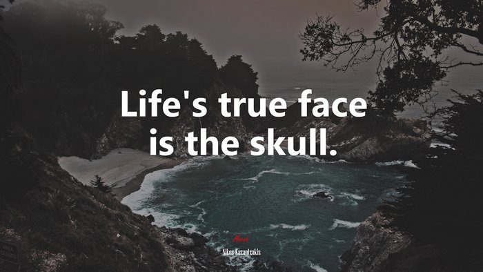 Life’s true face is the skull. | Nikos Kazantzakis quote