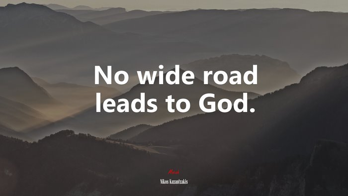 No wide road leads to God. | Nikos Kazantzakis quote