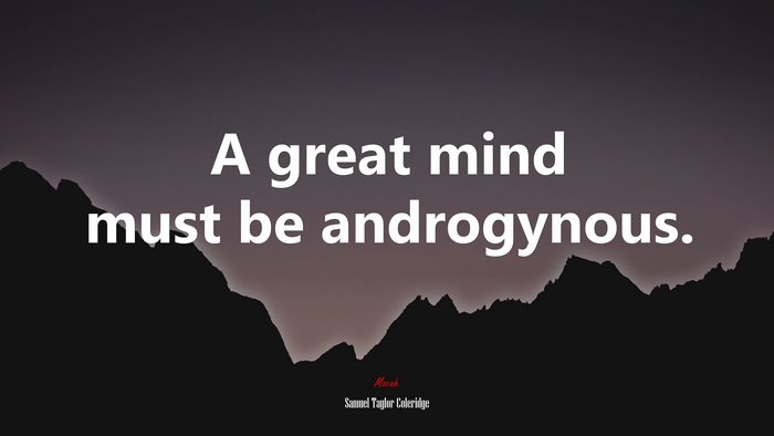 A great mind must be androgynous. | Samuel Taylor Coleridge quote