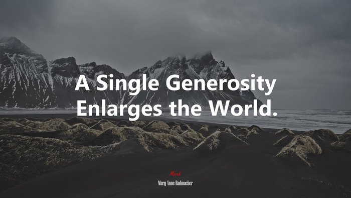 A Single Generosity Enlarges the World. | Mary Anne Radmacher quote