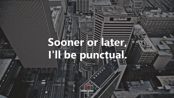 Sooner or later, I’ll be punctual. | Ashleigh Brilliant quote