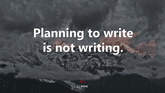 Planning to write is not writing. | E. L. Doctorow quote