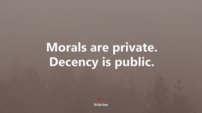 Morals are private. Decency is public. | Rita Mae Brown quote