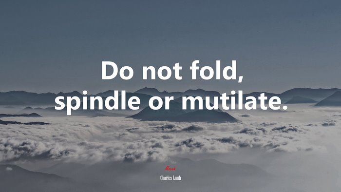 Do not fold, spindle or mutilate. | Charles Lamb quote