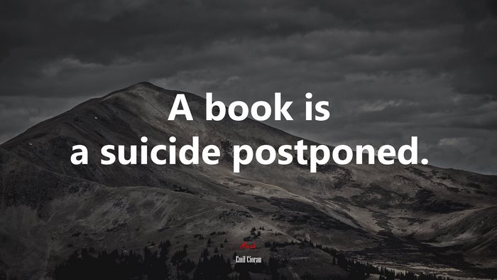 A book is a suicide postponed. | Emil Cioran quote