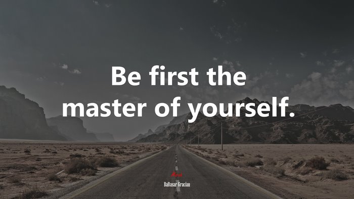 Be first the master of yourself. | Baltasar Gracián quote