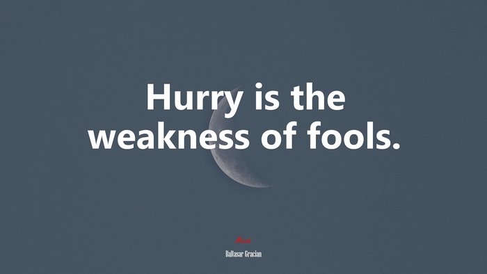 Hurry is the weakness of fools. | Baltasar Gracián quote