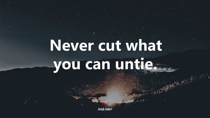 Never cut what you can untie. | Joseph Joubert quote