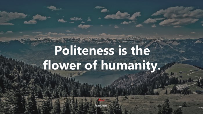 Politeness is the flower of humanity. | Joseph Joubert quote
