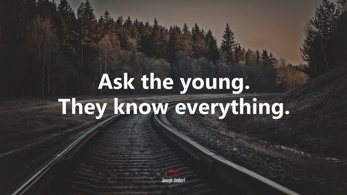 Ask the young. They know everything. | Joseph Joubert quote