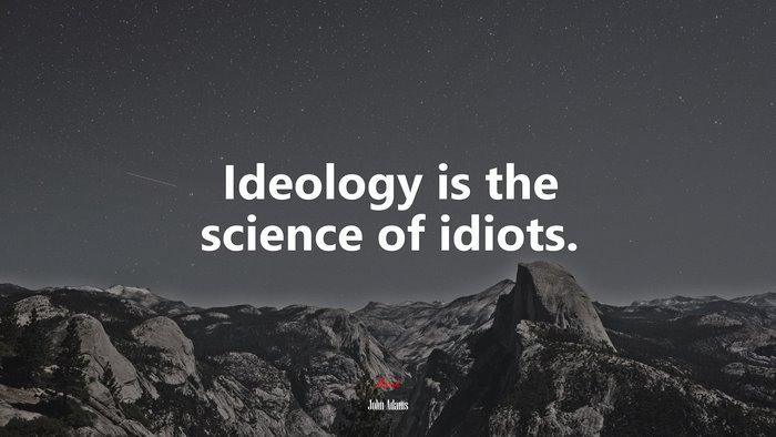 Ideology is the science of idiots. | John Adams quote